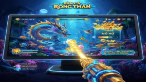 Bí Kíp Bắn Cá Rồng Thần Nổ Hũ: Chinh Phục Đại Dương Săn Thưởng Cực Khủng